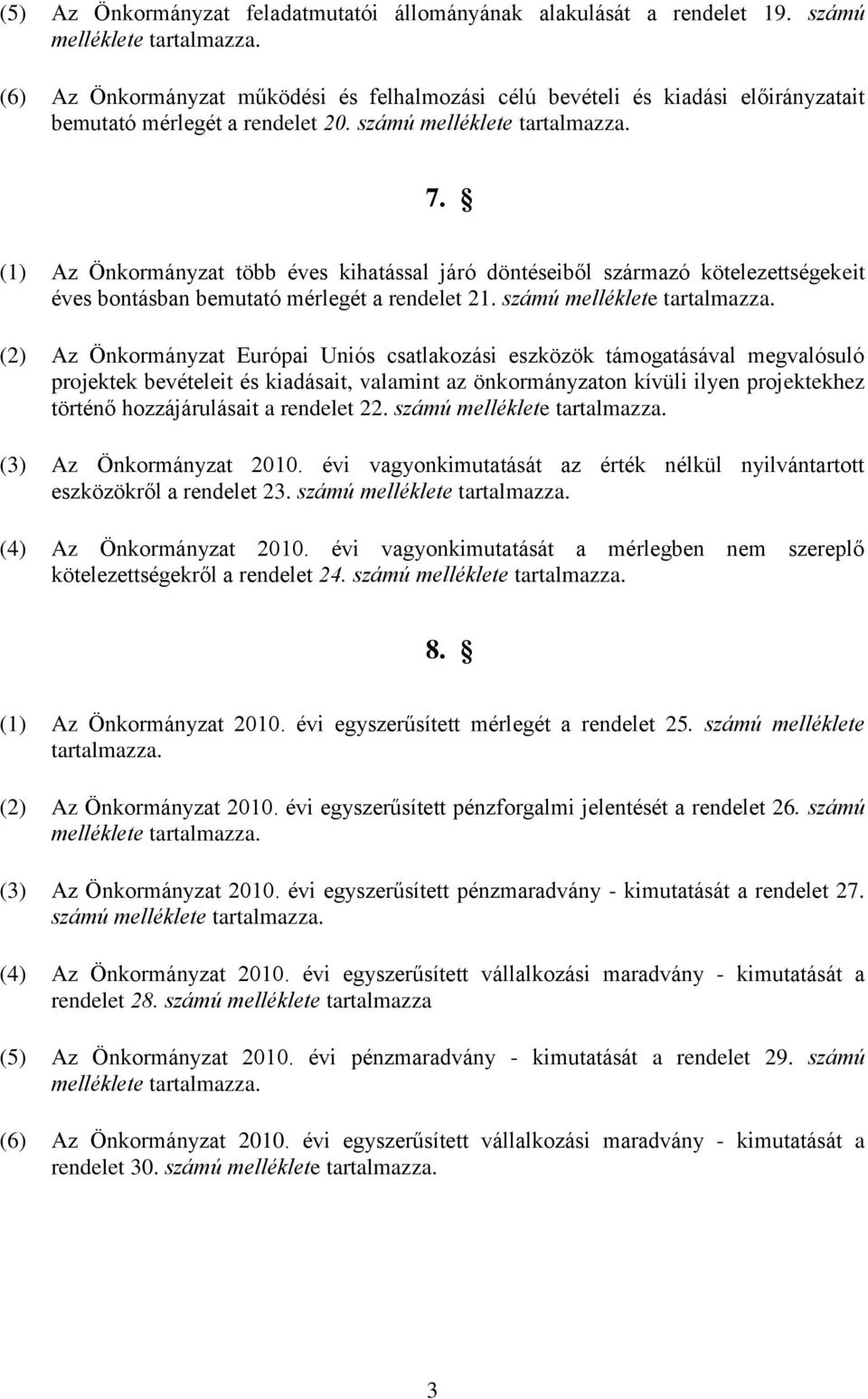 (1) Az Önkormányzat több éves kihatással járó döntéseiből származó kötelezettségekeit éves bontásban bemutató mérlegét a rendelet 21. számú melléklete tartalmazza.