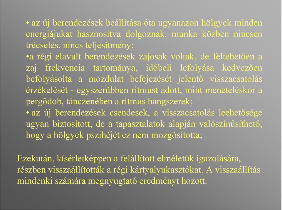 pergődob, tánczenében a ritmus hangszerek; az új berendezések csendesek, a visszacsatolás leehetősége ugyan biztosított, de a tapasztalatok alapján valószínűsíthető, hogy a hölgyek pszihéjét