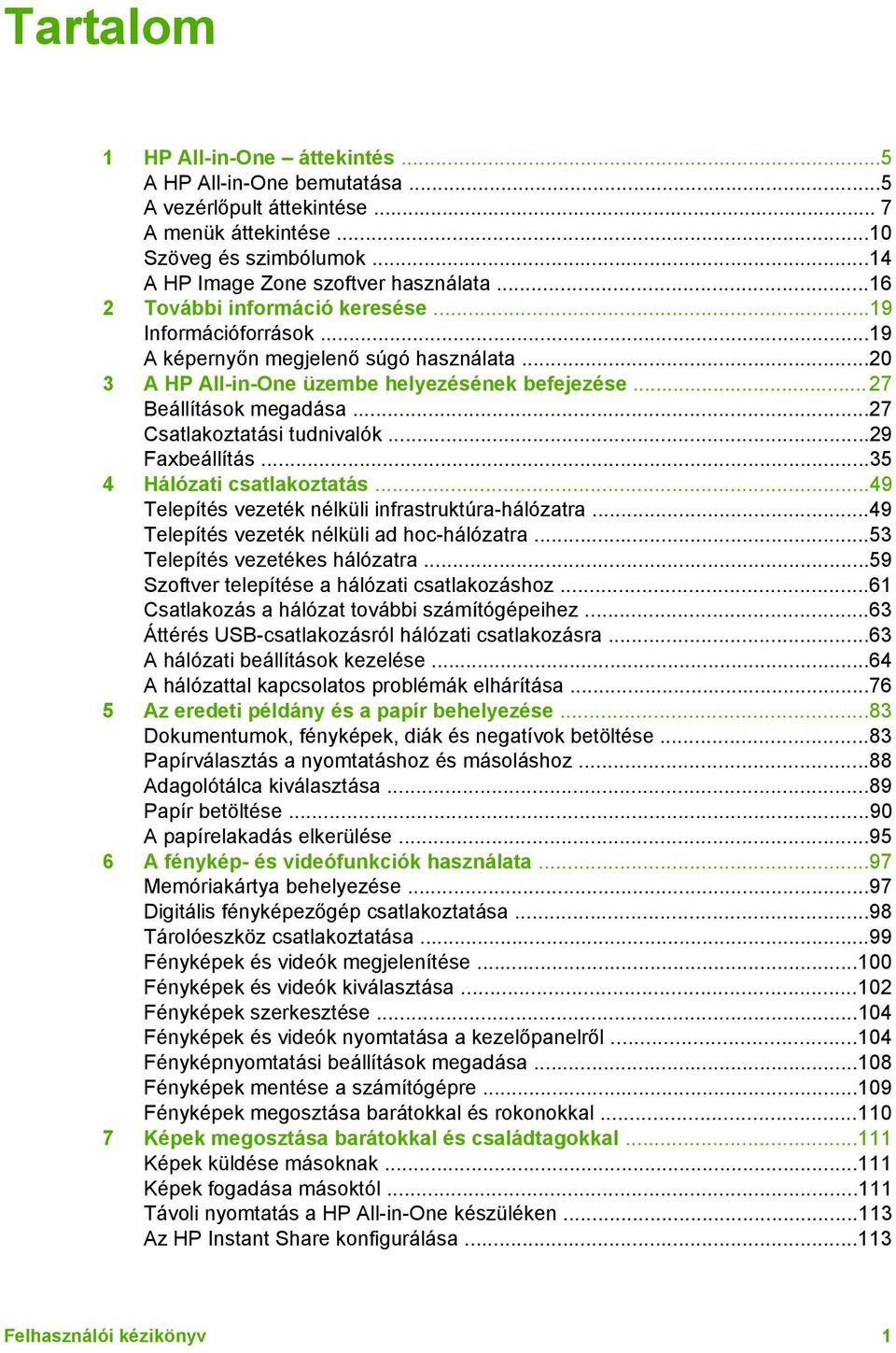 ..27 Csatlakoztatási tudnivalók...29 Faxbeállítás...35 4 Hálózati csatlakoztatás...49 Telepítés vezeték nélküli infrastruktúra-hálózatra...49 Telepítés vezeték nélküli ad hoc-hálózatra.