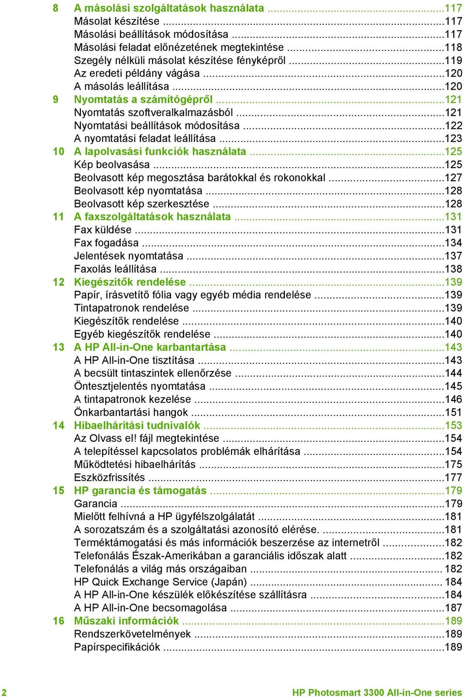 ..122 A nyomtatási feladat leállítása...123 10 A lapolvasási funkciók használata...125 Kép beolvasása...125 Beolvasott kép megosztása barátokkal és rokonokkal...127 Beolvasott kép nyomtatása.