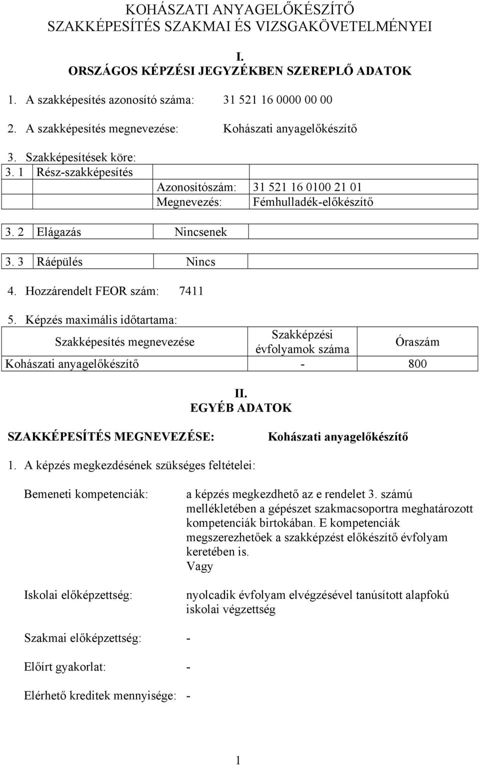 3 Ráépülés Nincs 4. Hozzárendelt FEOR szám: 7411 5. Képzés maximális időtartama: Szakképesítés megnevezése Szakképzési évfolyamok száma Óraszám Kohászati anyagelőkészítő - 800 II.