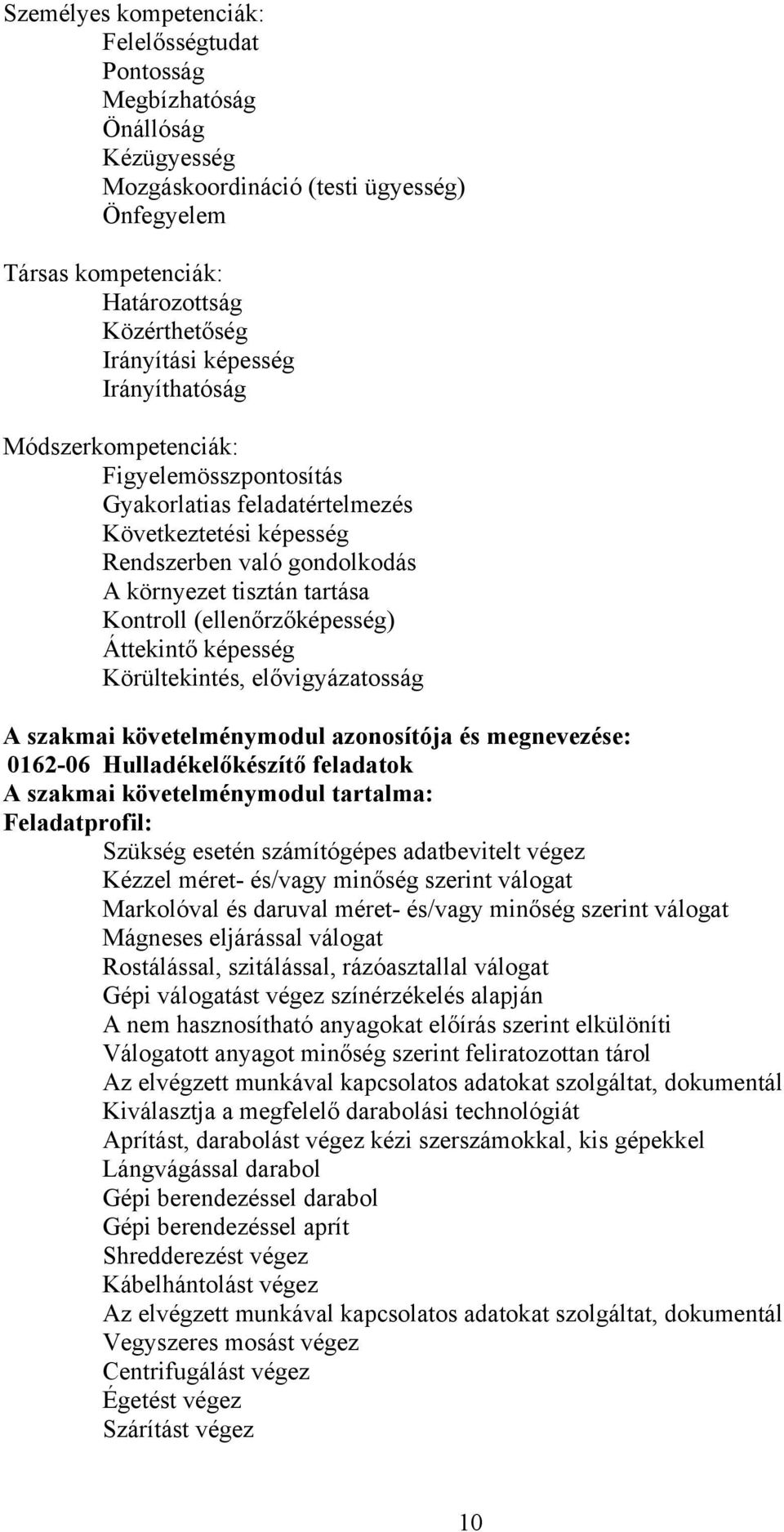 (ellenőrzőképesség) Áttekintő képesség Körültekintés, elővigyázatosság szakmai követelménymodul azonosítója és megnevezése: 0162-06 Hulladékelőkészítő feladatok szakmai követelménymodul tartalma: