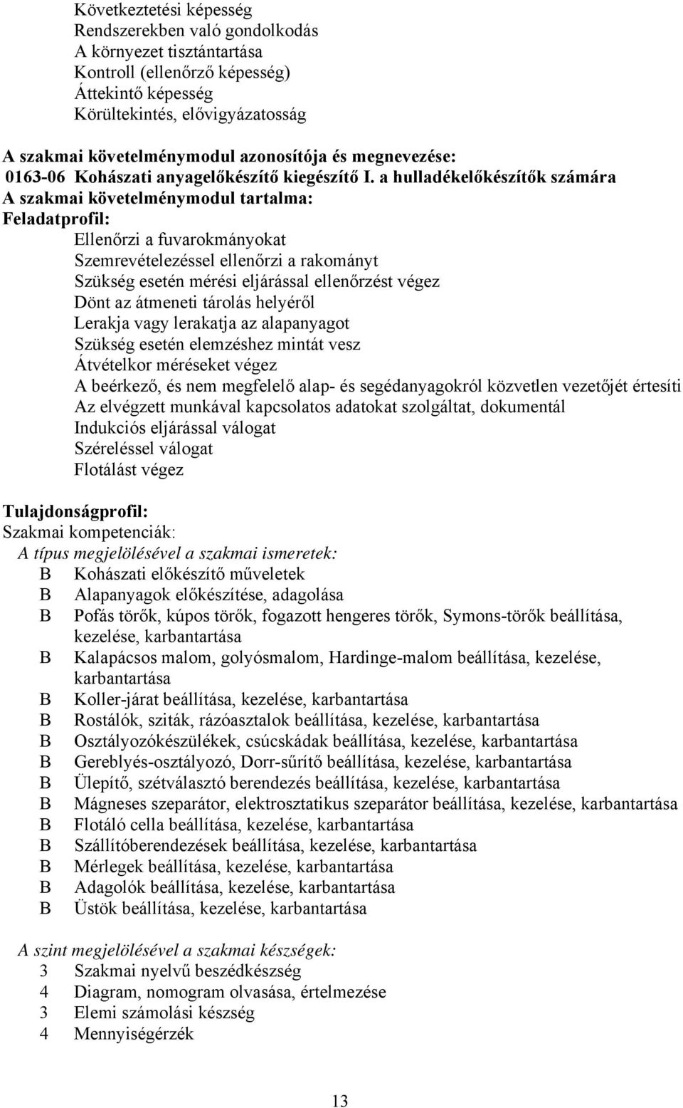 a hulladékelőkészítők számára szakmai követelménymodul tartalma: Feladatprofil: Ellenőrzi a fuvarokmányokat Szemrevételezéssel ellenőrzi a rakományt Szükség esetén mérési eljárással ellenőrzést végez