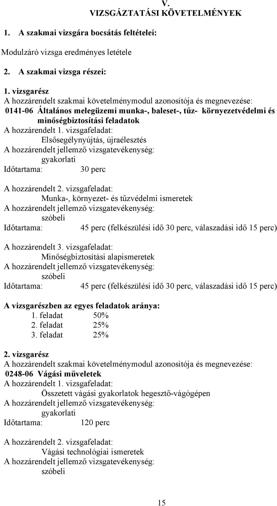 vizsgafeladat: Elsősegélynyújtás, újraélesztés hozzárendelt jellemző vizsgatevékenység: gyakorlati Időtartama: 30 perc hozzárendelt 2.