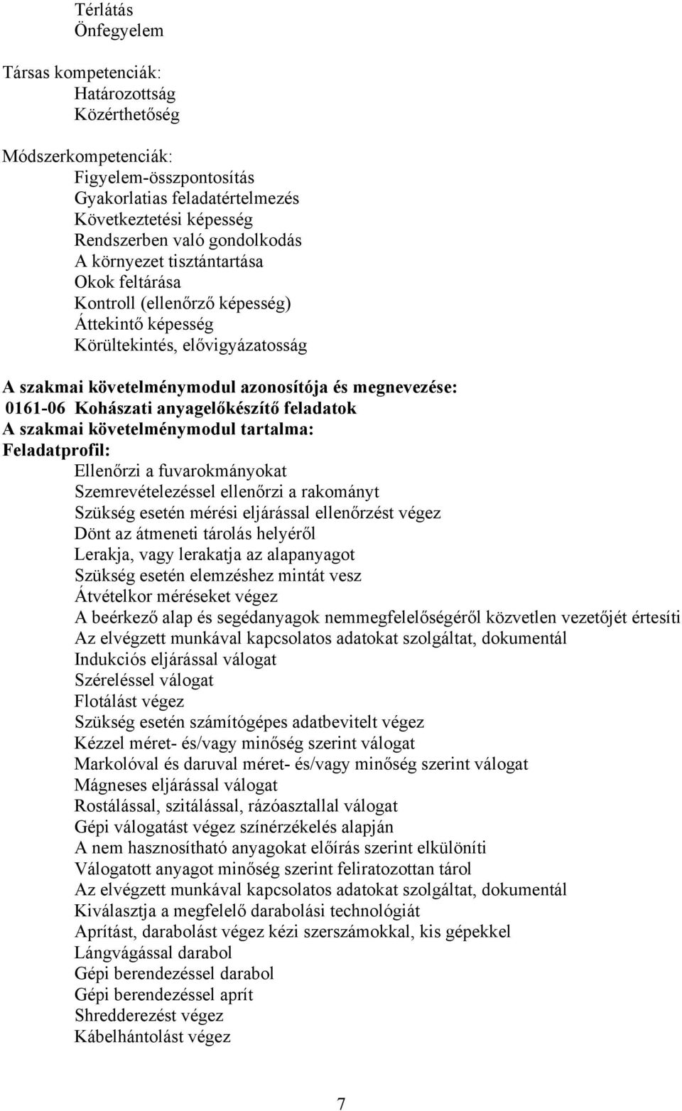 anyagelőkészítő feladatok szakmai követelménymodul tartalma: Feladatprofil: Ellenőrzi a fuvarokmányokat Szemrevételezéssel ellenőrzi a rakományt Szükség esetén mérési eljárással ellenőrzést végez