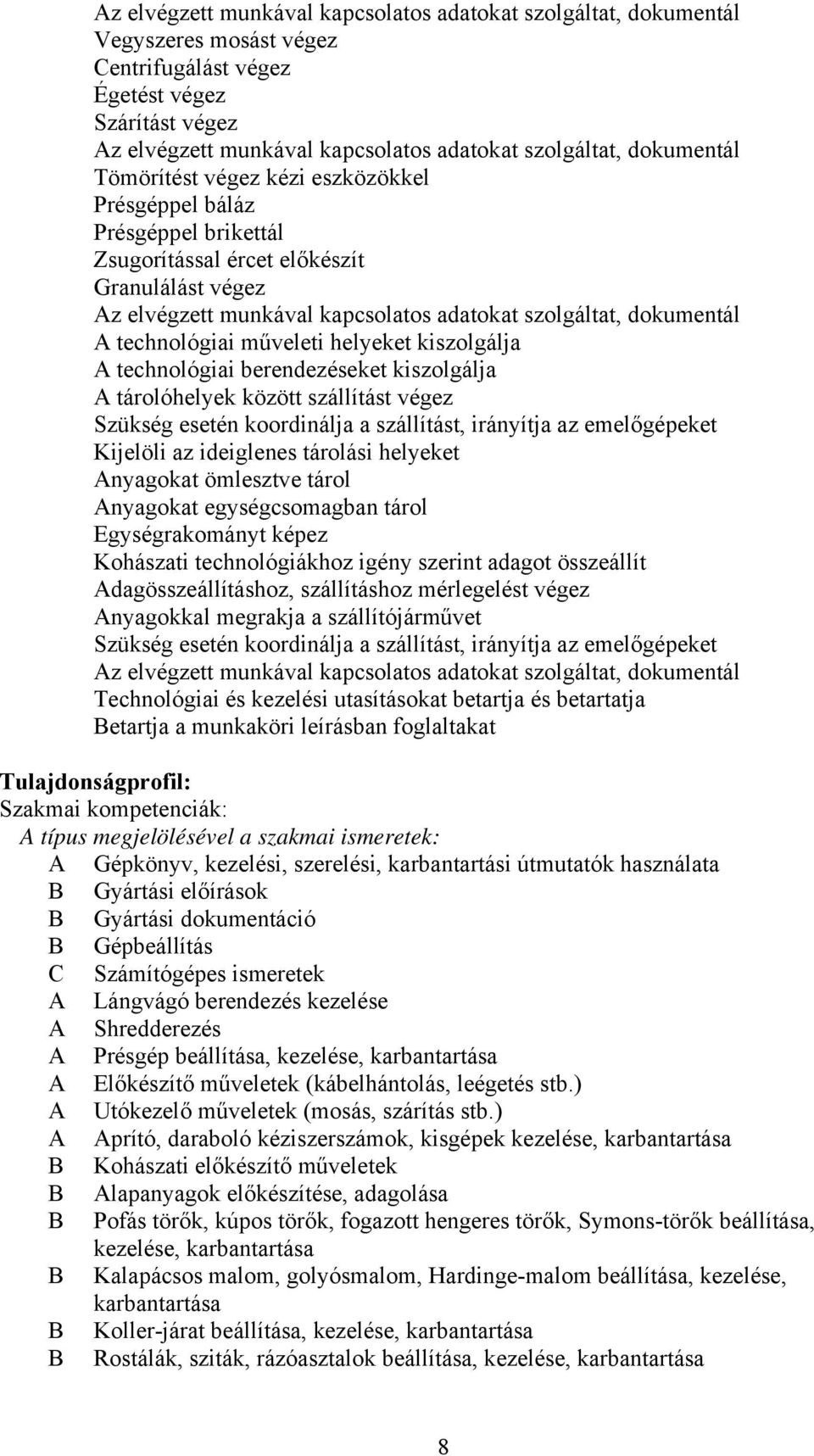 technológiai műveleti helyeket kiszolgálja technológiai berendezéseket kiszolgálja tárolóhelyek között szállítást végez Szükség esetén koordinálja a szállítást, irányítja az emelőgépeket Kijelöli az