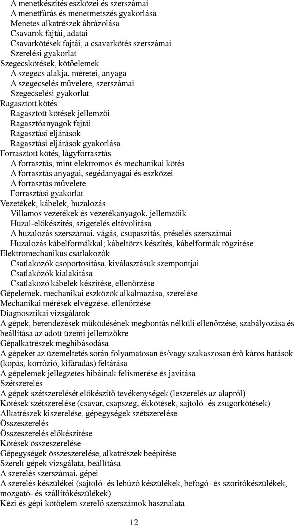 Ragasztási eljárások Ragasztási eljárások gyakorlása Forrasztott kötés, lágyforrasztás A forrasztás, mint elektromos és mechanikai kötés A forrasztás anyagai, segédanyagai és eszközei A forrasztás