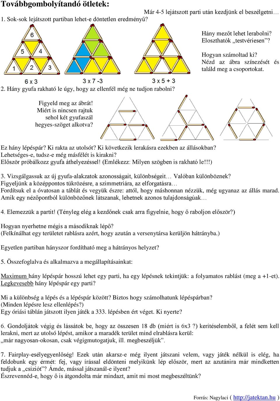 Miért is nincsen rajtuk sehol két gyufaszál hegyes-szöget alkotva? Ez hány lépéspár? Ki rakta az utolsót? Ki következik lerakásra ezekben az állásokban? Lehetséges-e, tudsz-e még másfélét is kirakni?