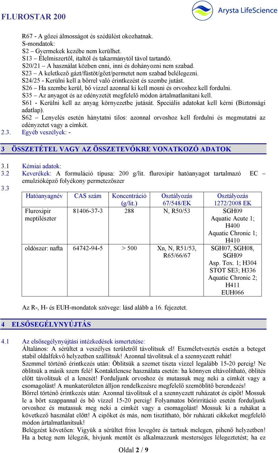 S26 Ha szembe kerül, bő vízzel azonnal ki kell mosni és orvoshoz kell fordulni. S35 Az anyagot és az edényzetét megfelelő módon ártalmatlanítani kell. S61 - Kerülni kell az anyag környezetbe jutását.