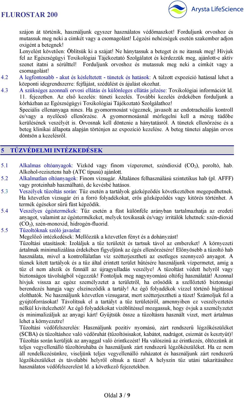 Hívjuk fel az Egészségügyi Toxikológiai Tájékoztató Szolgálatot és kérdezzük meg, ajánlott-e aktív szenet itatni a sérülttel! Forduljunk orvoshoz és mutassuk meg neki a címkét vagy a csomagolást! 4.