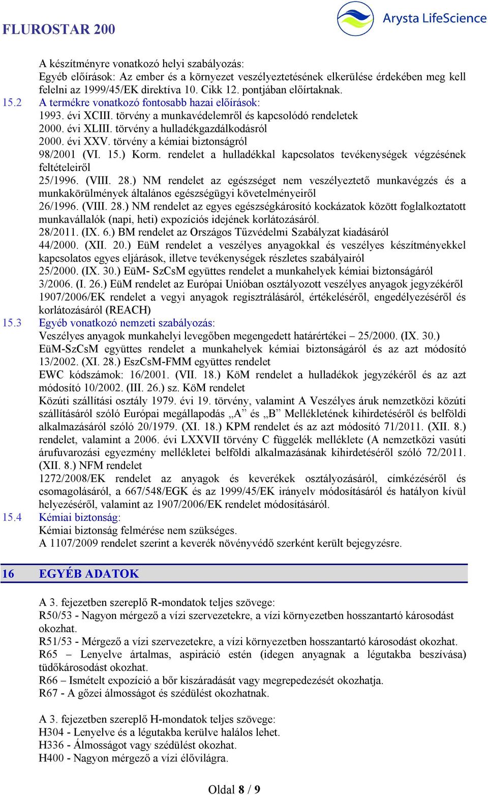 évi XXV. törvény a kémiai biztonságról 98/2001 (VI. 15.) Korm. rendelet a hulladékkal kapcsolatos tevékenységek végzésének feltételeiről 25/1996. (VIII. 28.