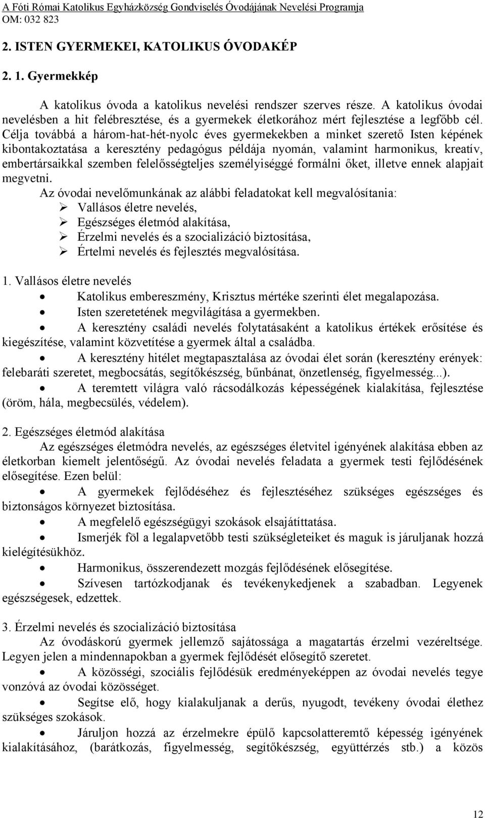 Célja továbbá a három-hat-hét-nyolc éves gyermekekben a minket szerető Isten képének kibontakoztatása a keresztény pedagógus példája nyomán, valamint harmonikus, kreatív, embertársaikkal szemben