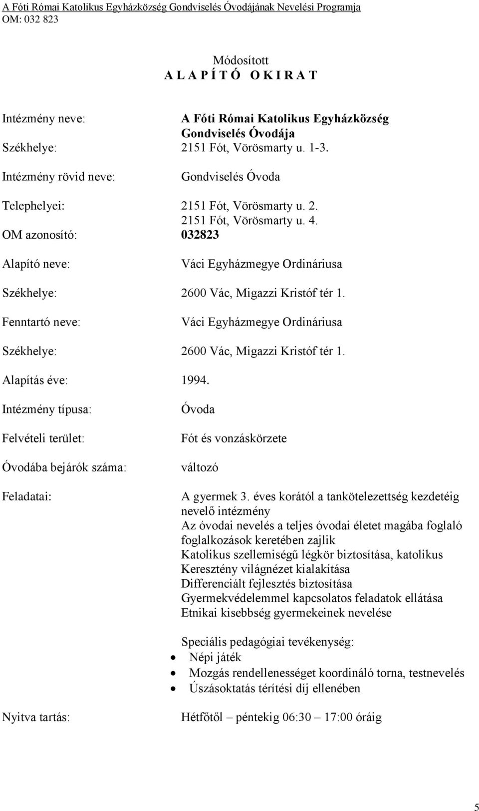 OM azonosító: 032823 Alapító neve: Váci Egyházmegye Ordináriusa Székhelye: 2600 Vác, Migazzi Kristóf tér 1. Fenntartó neve: Váci Egyházmegye Ordináriusa Székhelye: 2600 Vác, Migazzi Kristóf tér 1.