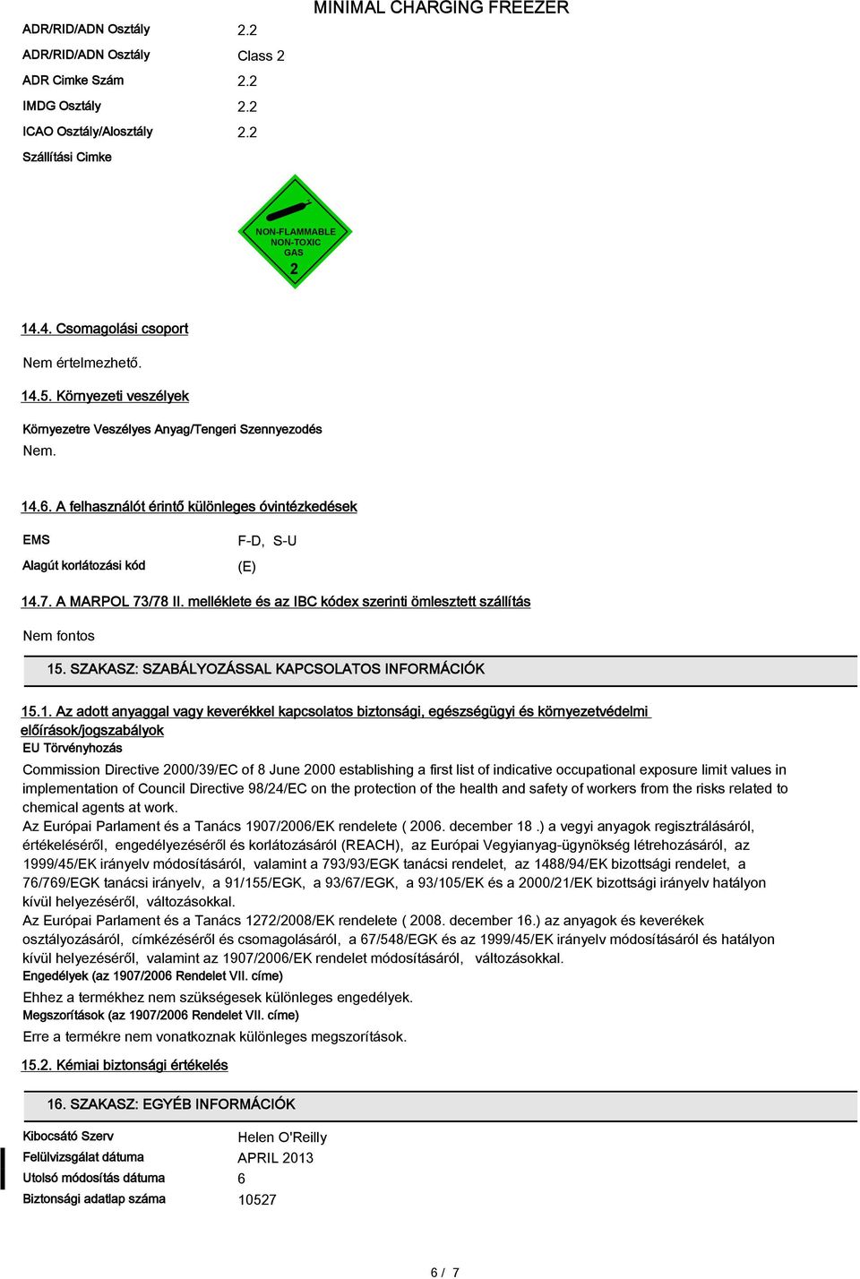 A felhasználót érintő különleges óvintézkedések EMS Alagút korlátozási kód F-D, S-U (E) 14.7. A MARPOL 73/78 II. melléklete és az IBC kódex szerinti ömlesztett szállítás Nem fontos 15.