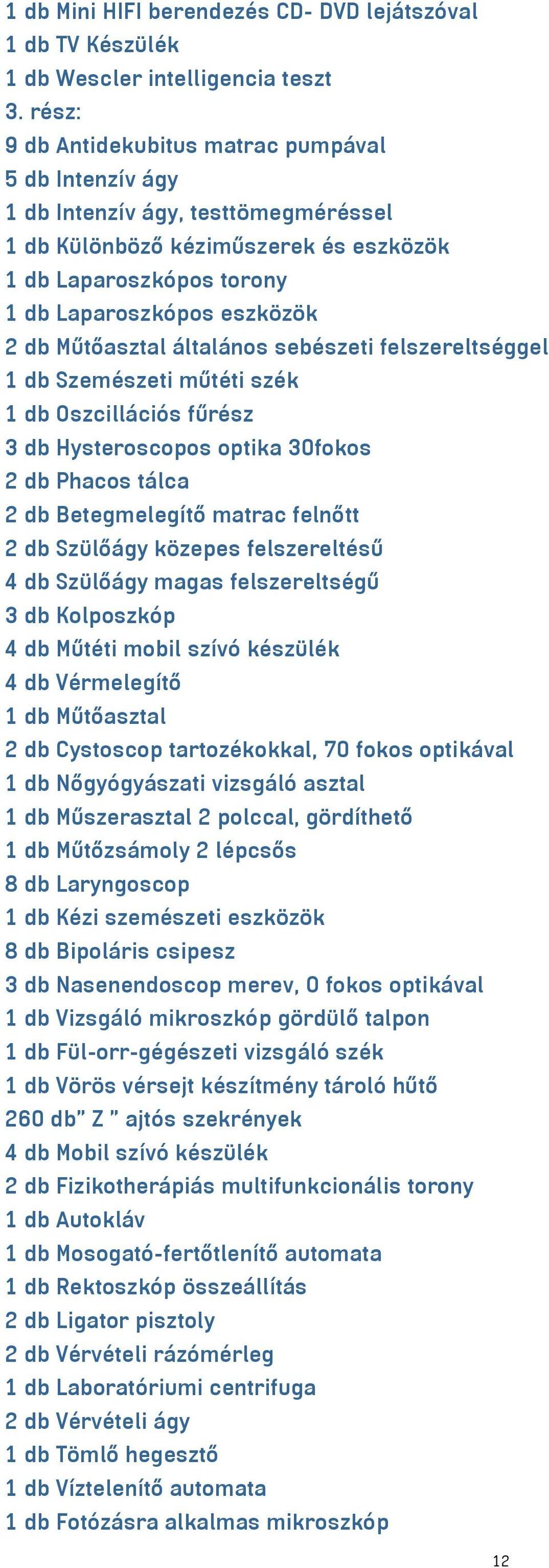 Műtőasztal általános sebészeti felszereltséggel 1 db Szemészeti műtéti szék 1 db Oszcillációs fűrész 3 db Hysteroscopos optika 30fokos 2 db Phacos tálca 2 db Betegmelegítő matrac felnőtt 2 db