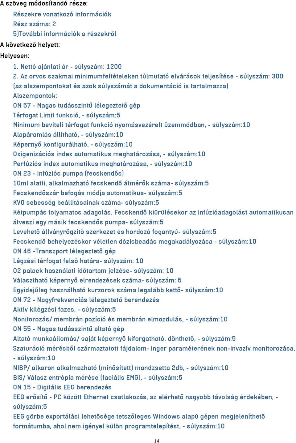 lélegeztető gép Térfogat Limit funkció, - súlyszám:5 Minimum beviteli térfogat funkció nyomásvezérelt üzemmódban, - súlyszám:10 Alapáramlás állítható, - súlyszám:10 Képernyő konfigurálható, -