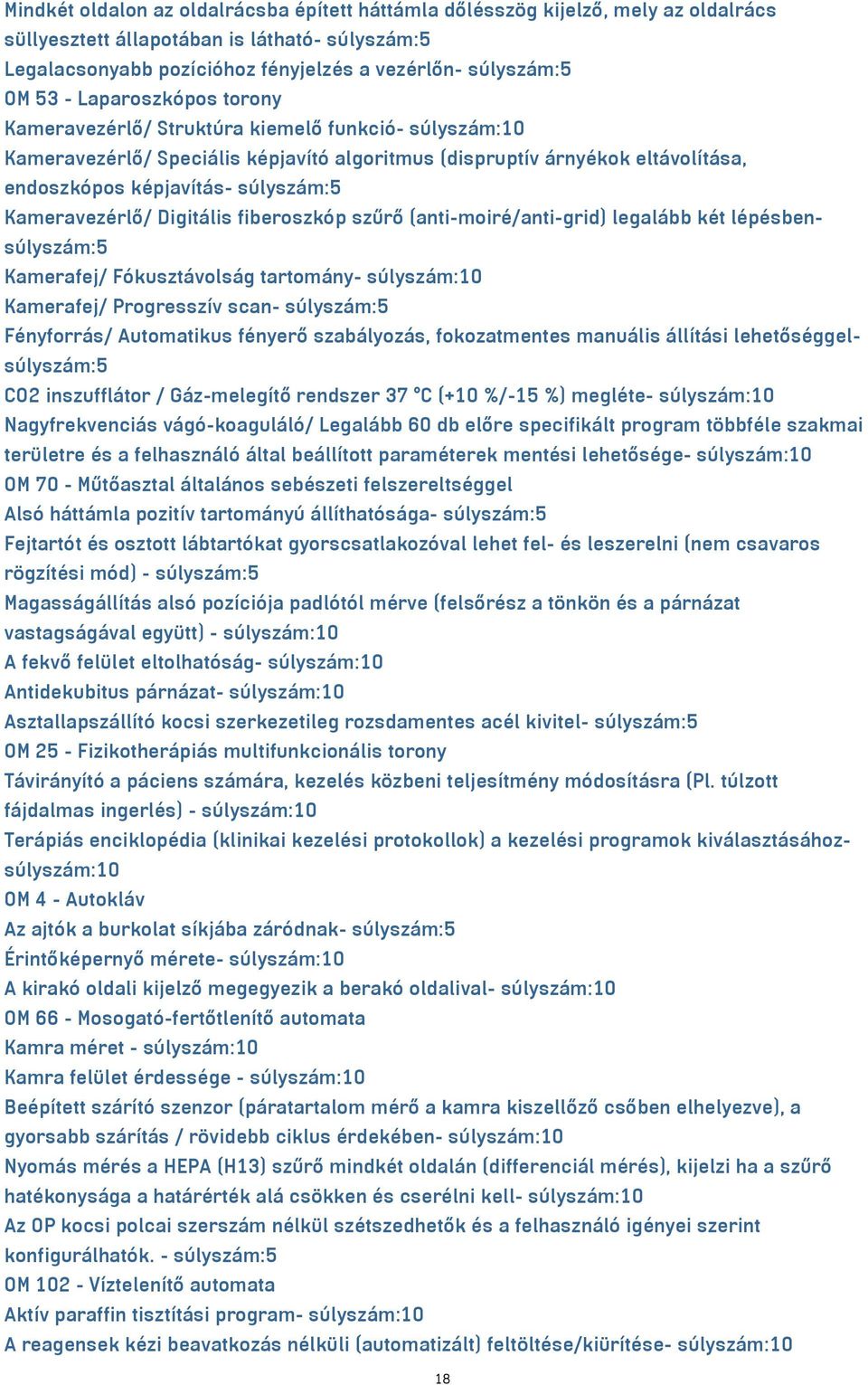 Kameravezérlő/ Digitális fiberoszkóp szűrő (anti-moiré/anti-grid) legalább két lépésbensúlyszám:5 Kamerafej/ Fókusztávolság tartomány- súlyszám:10 Kamerafej/ Progresszív scan- súlyszám:5 Fényforrás/