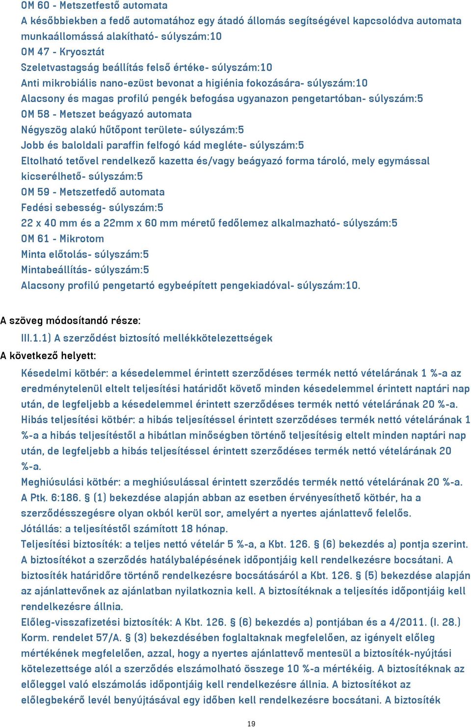 automata Négyszög alakú hűtőpont területe- súlyszám:5 Jobb és baloldali paraffin felfogó kád megléte- súlyszám:5 Eltolható tetővel rendelkező kazetta és/vagy beágyazó forma tároló, mely egymással