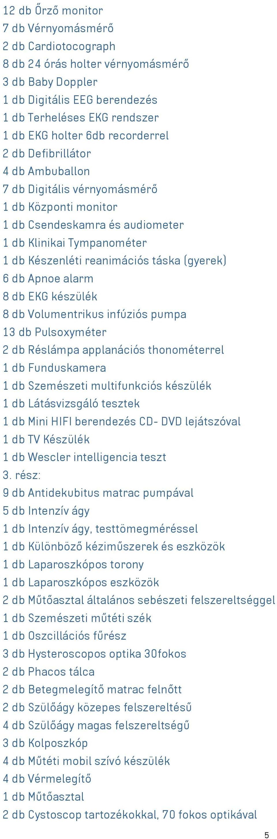 6 db Apnoe alarm 8 db EKG készülék 8 db Volumentrikus infúziós pumpa 13 db Pulsoxyméter 2 db Réslámpa applanációs thonométerrel 1 db Funduskamera 1 db Szemészeti multifunkciós készülék 1 db