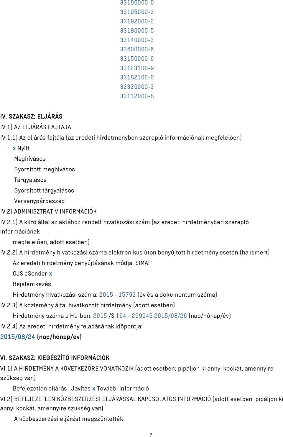 száma elektronikus úton benyújtott hirdetmény esetén (ha ismert) Az eredeti hirdetmény benyújtásának módja: SIMAP OJS esender x Bejelentkezés: Hirdetmény hivatkozási száma: 2015-15792 (év és a