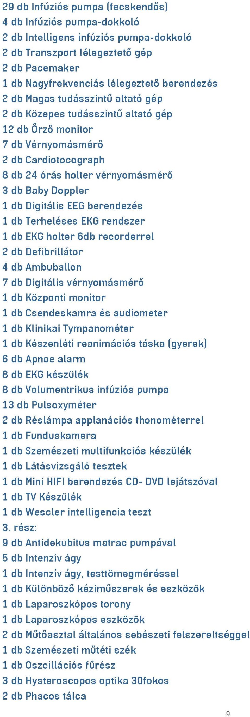 berendezés 1 db Terheléses EKG rendszer 1 db EKG holter 6db recorderrel 2 db Defibrillátor 4 db Ambuballon 7 db Digitális vérnyomásmérő 1 db Központi monitor 1 db Csendeskamra és audiometer 1 db