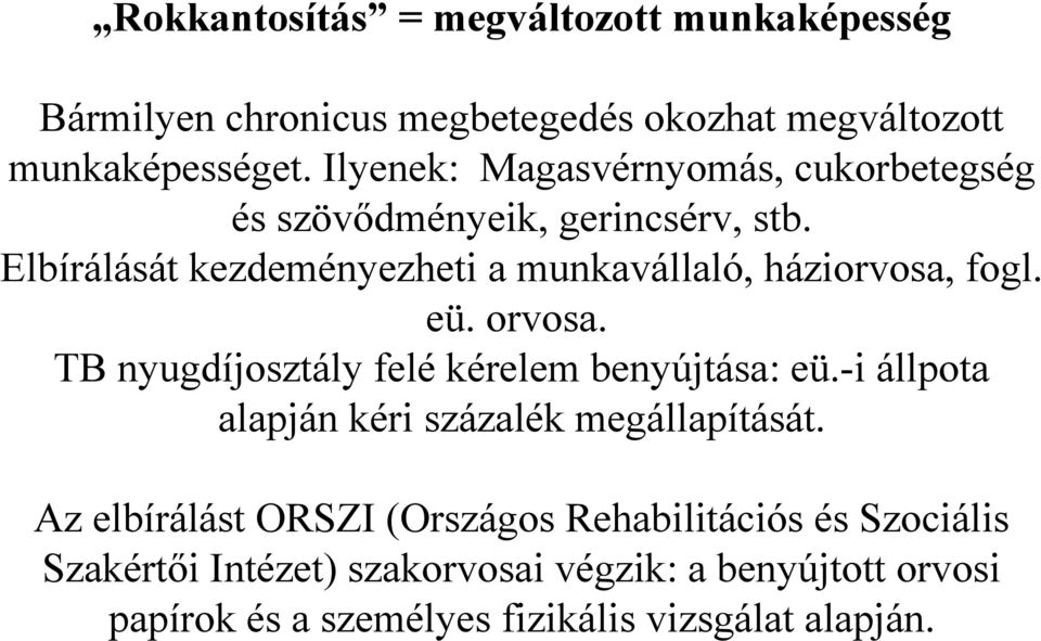 Elbírálását kezdeményezheti a munkavállaló, háziorvosa, fogl. eü. orvosa. TB nyugdíjosztály felé kérelem benyújtása: eü.