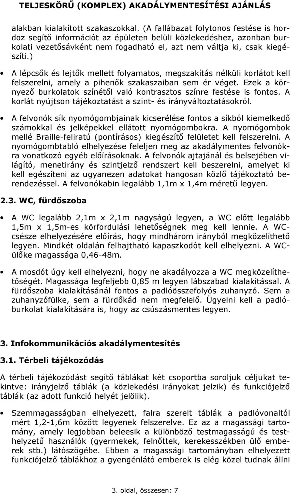 ) A lépcsők és lejtők mellett folyamatos, megszakítás nélküli korlátot kell felszerelni, amely a pihenők szakaszaiban sem ér véget.