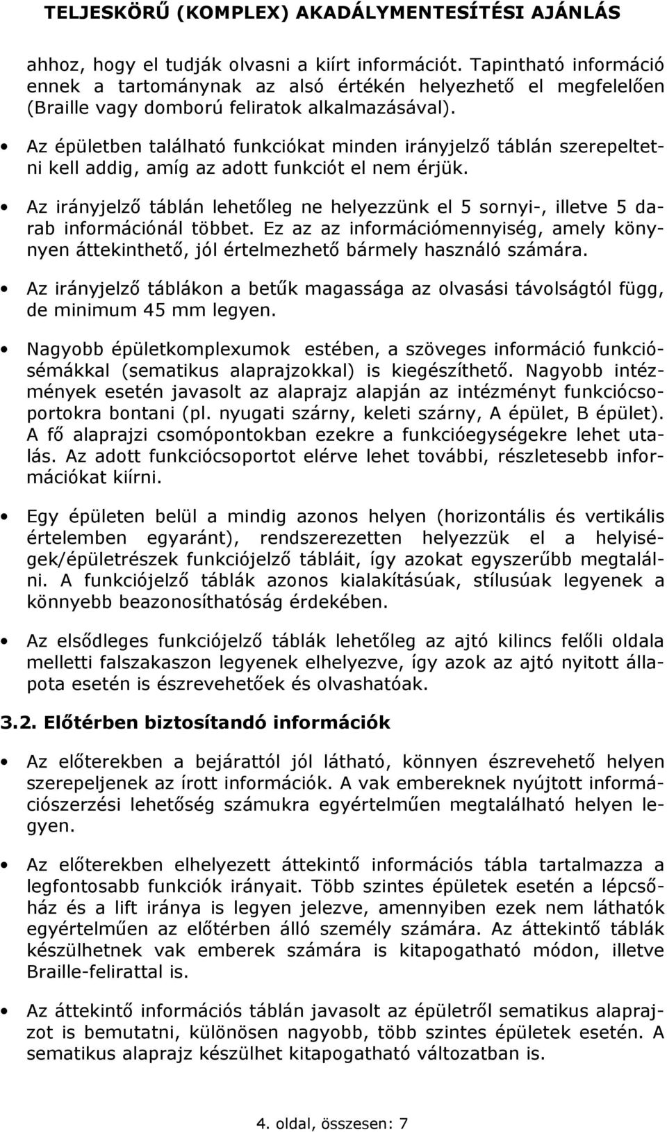 Az irányjelző táblán lehetőleg ne helyezzünk el 5 sornyi-, illetve 5 darab információnál többet. Ez az az információmennyiség, amely könynyen áttekinthető, jól értelmezhető bármely használó számára.