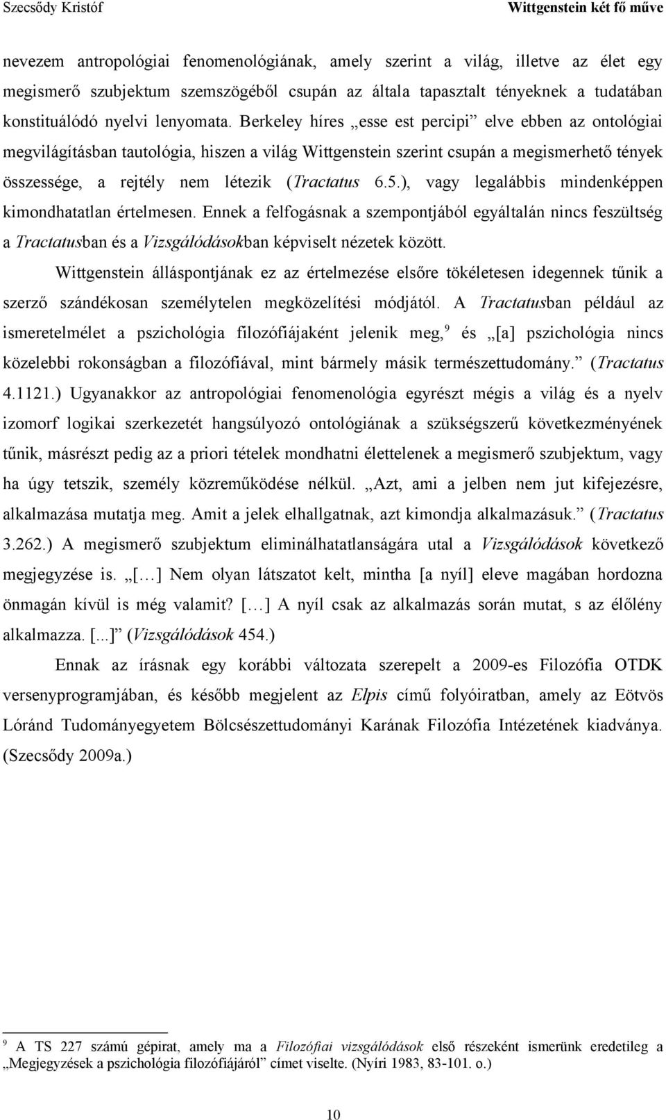 ), vagy legalábbis mindenképpen kimondhatatlan értelmesen. Ennek a felfogásnak a szempontjából egyáltalán nincs feszültség a Tractatusban és a Vizsgálódásokban képviselt nézetek között.