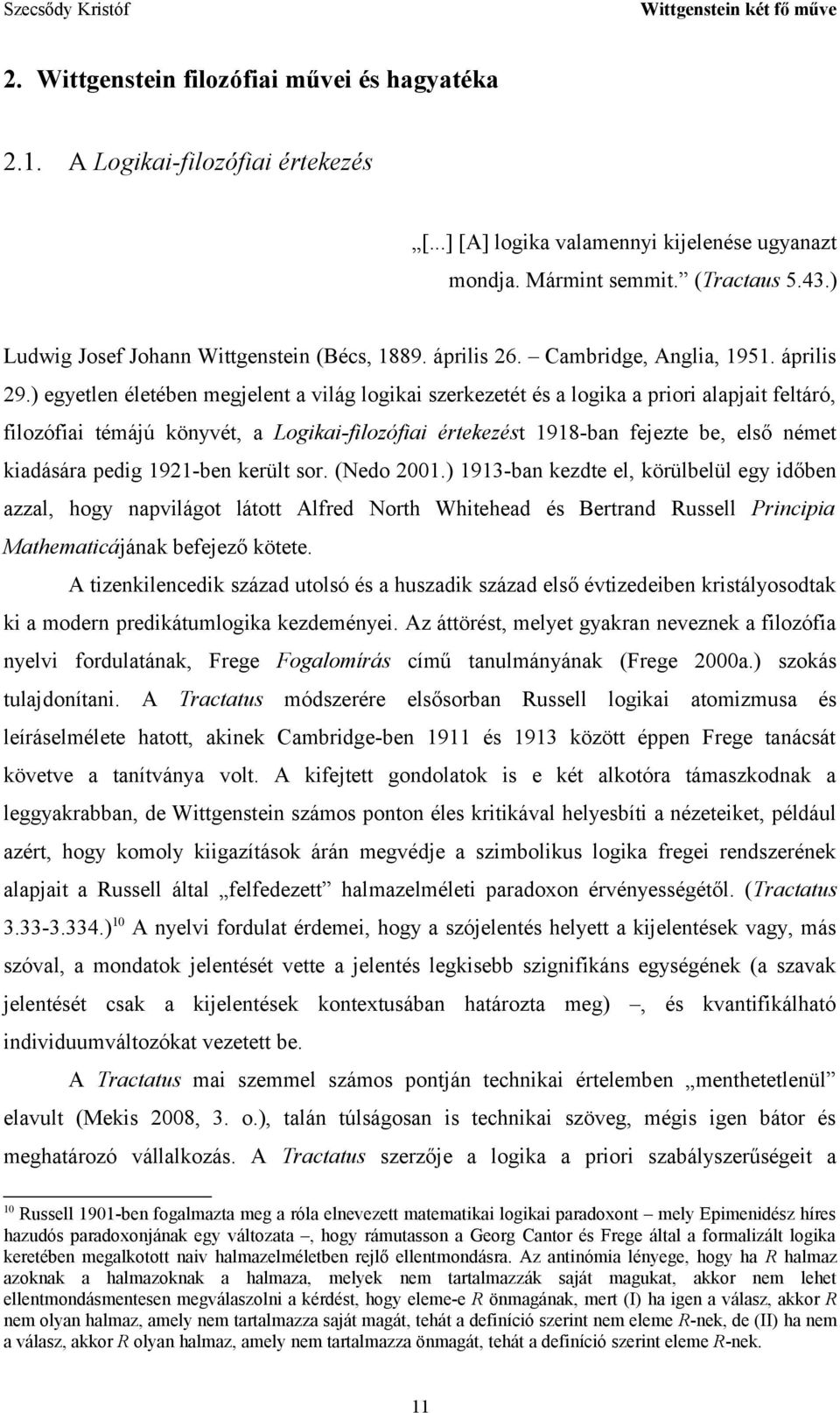 ) egyetlen életében megjelent a világ logikai szerkezetét és a logika a priori alapjait feltáró, filozófiai témájú könyvét, a Logikai-filozófiai értekezést 1918-ban fejezte be, első német kiadására