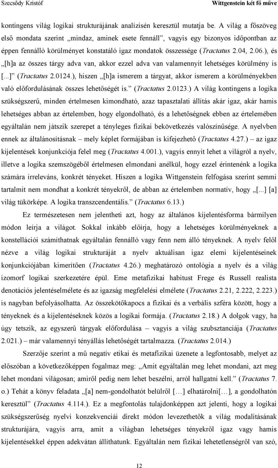 ), és [h]a az összes tárgy adva van, akkor ezzel adva van valamennyit lehetséges körülmény is [...] (Tractatus 2.0124.