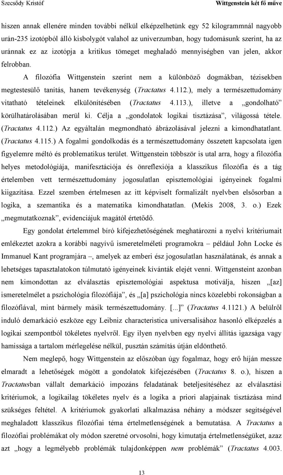 A filozófia Wittgenstein szerint nem a különböző dogmákban, tézisekben megtestesülő tanítás, hanem tevékenység (Tractatus 4.112.