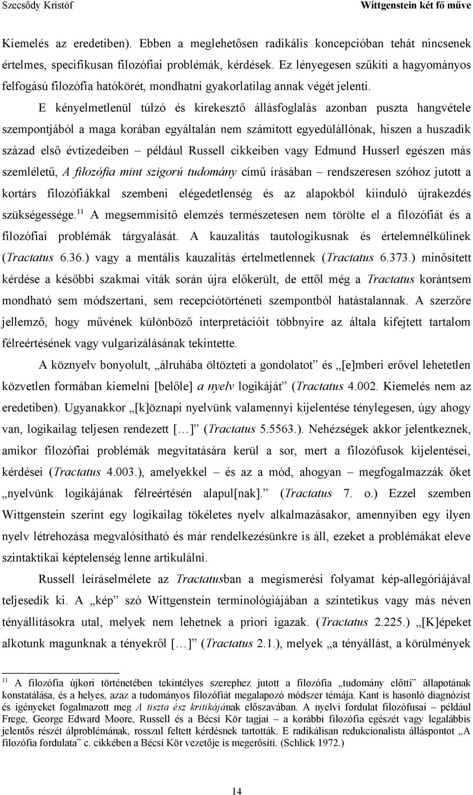 E kényelmetlenül túlzó és kirekesztő állásfoglalás azonban puszta hangvétele szempontjából a maga korában egyáltalán nem számított egyedülállónak, hiszen a huszadik század első évtizedeiben például