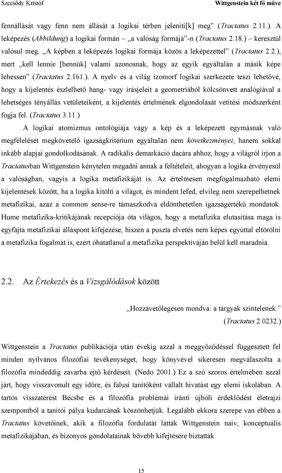 mert kell lennie [bennük] valami azonosnak, hogy az egyik egyáltalán a másik képe lehessen (Tractatus 2.161.).