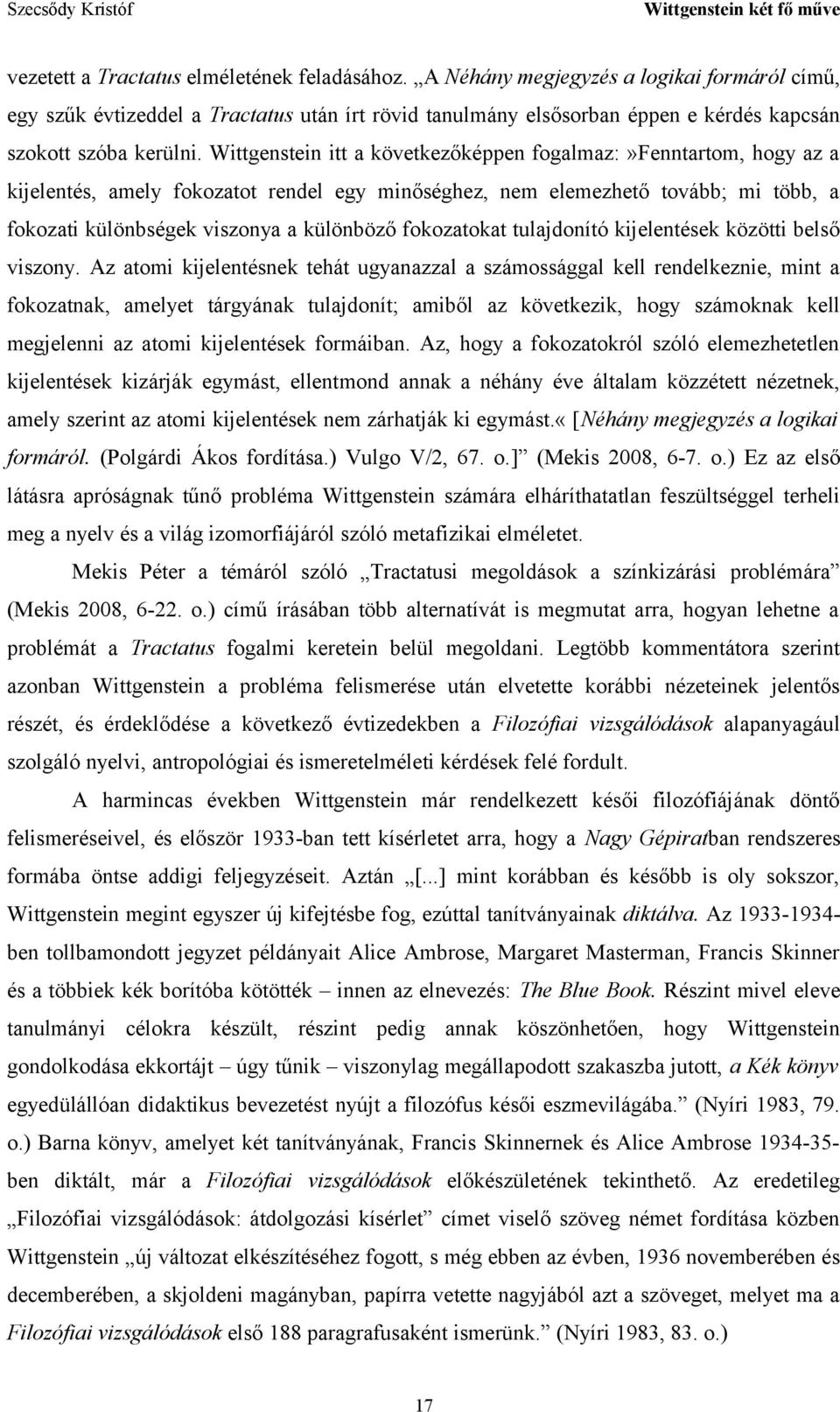 Wittgenstein itt a következőképpen fogalmaz:»fenntartom, hogy az a kijelentés, amely fokozatot rendel egy minőséghez, nem elemezhető tovább; mi több, a fokozati különbségek viszonya a különböző