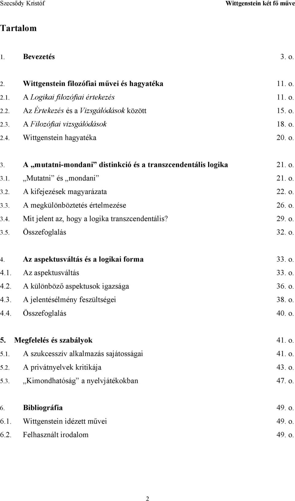 o. 3.4. Mit jelent az, hogy a logika transzcendentális? 29. o. 3.5. Összefoglalás 32. o. 4. Az aspektusváltás és a logikai forma 33. o. 4.1. Az aspektusváltás 33. o. 4.2. A különböző aspektusok igazsága 36.