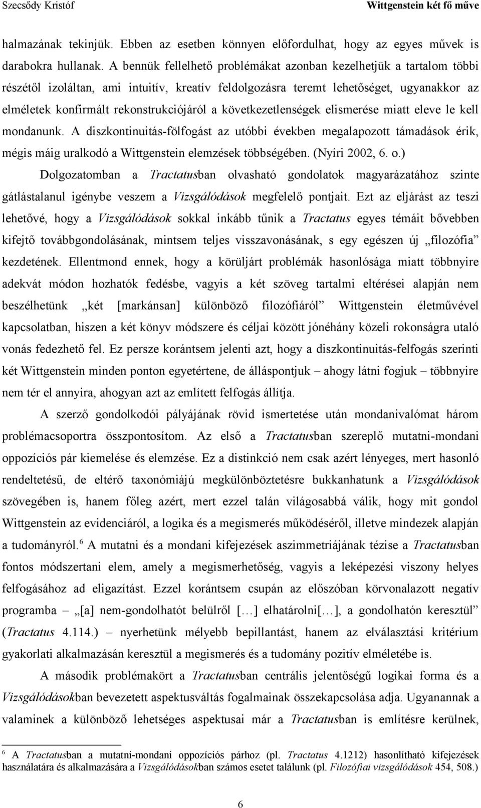 a következetlenségek elismerése miatt eleve le kell mondanunk. A diszkontinuitás-fölfogást az utóbbi években megalapozott támadások érik, mégis máig uralkodó a Wittgenstein elemzések többségében.