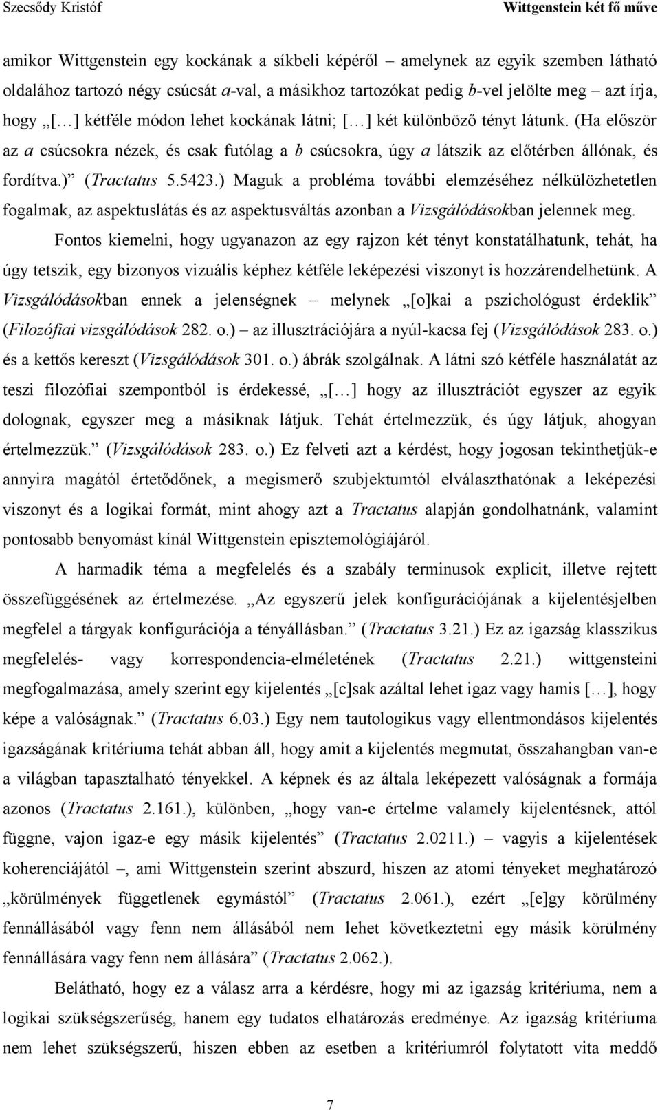 ) Maguk a probléma további elemzéséhez nélkülözhetetlen fogalmak, az aspektuslátás és az aspektusváltás azonban a Vizsgálódásokban jelennek meg.