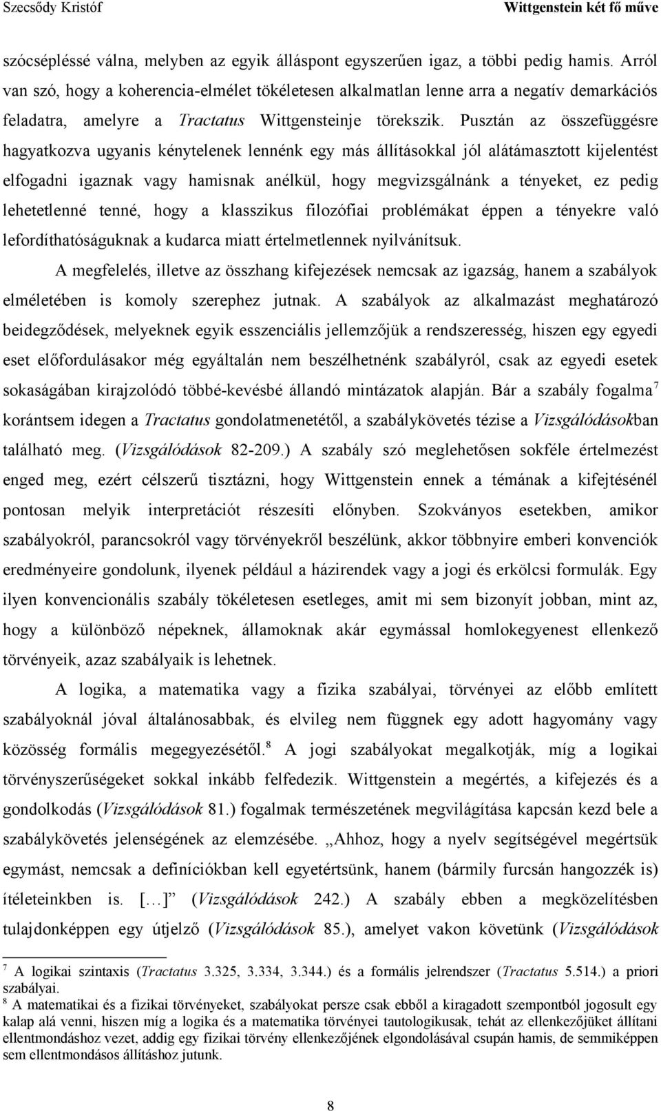 Pusztán az összefüggésre hagyatkozva ugyanis kénytelenek lennénk egy más állításokkal jól alátámasztott kijelentést elfogadni igaznak vagy hamisnak anélkül, hogy megvizsgálnánk a tényeket, ez pedig