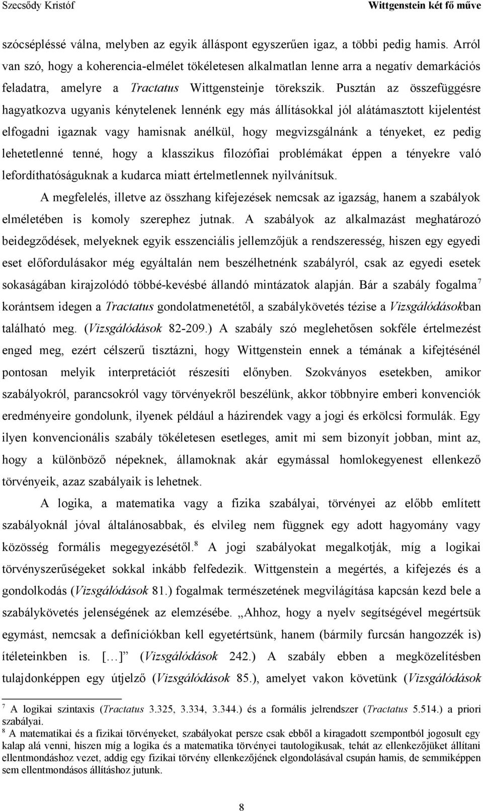 Pusztán az összefüggésre hagyatkozva ugyanis kénytelenek lennénk egy más állításokkal jól alátámasztott kijelentést elfogadni igaznak vagy hamisnak anélkül, hogy megvizsgálnánk a tényeket, ez pedig