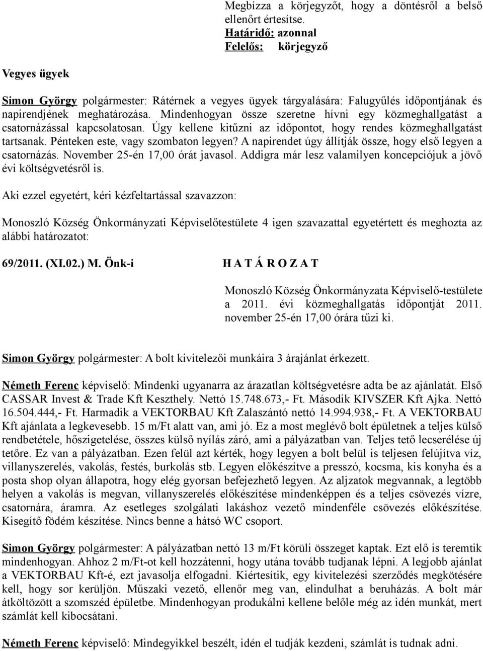 Mindenhogyan össze szeretne hívni egy közmeghallgatást a csatornázással kapcsolatosan. Úgy kellene kitűzni az időpontot, hogy rendes közmeghallgatást tartsanak. Pénteken este, vagy szombaton legyen?