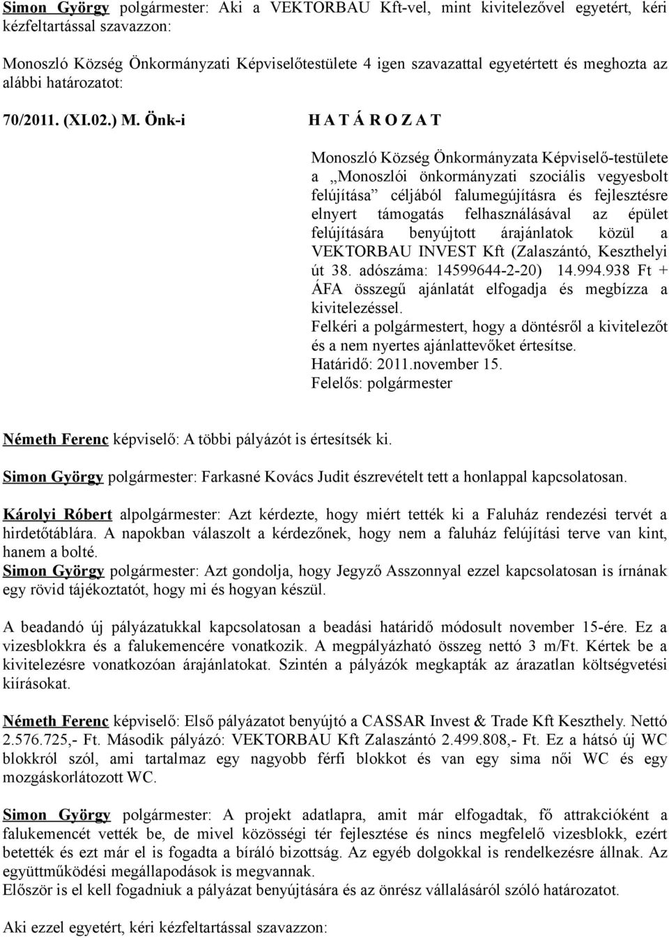 árajánlatok közül a VEKTORBAU INVEST Kft (Zalaszántó, Keszthelyi út 38. adószáma: 14599644-2-20) 14.994.938 Ft + ÁFA összegű ajánlatát elfogadja és megbízza a kivitelezéssel.