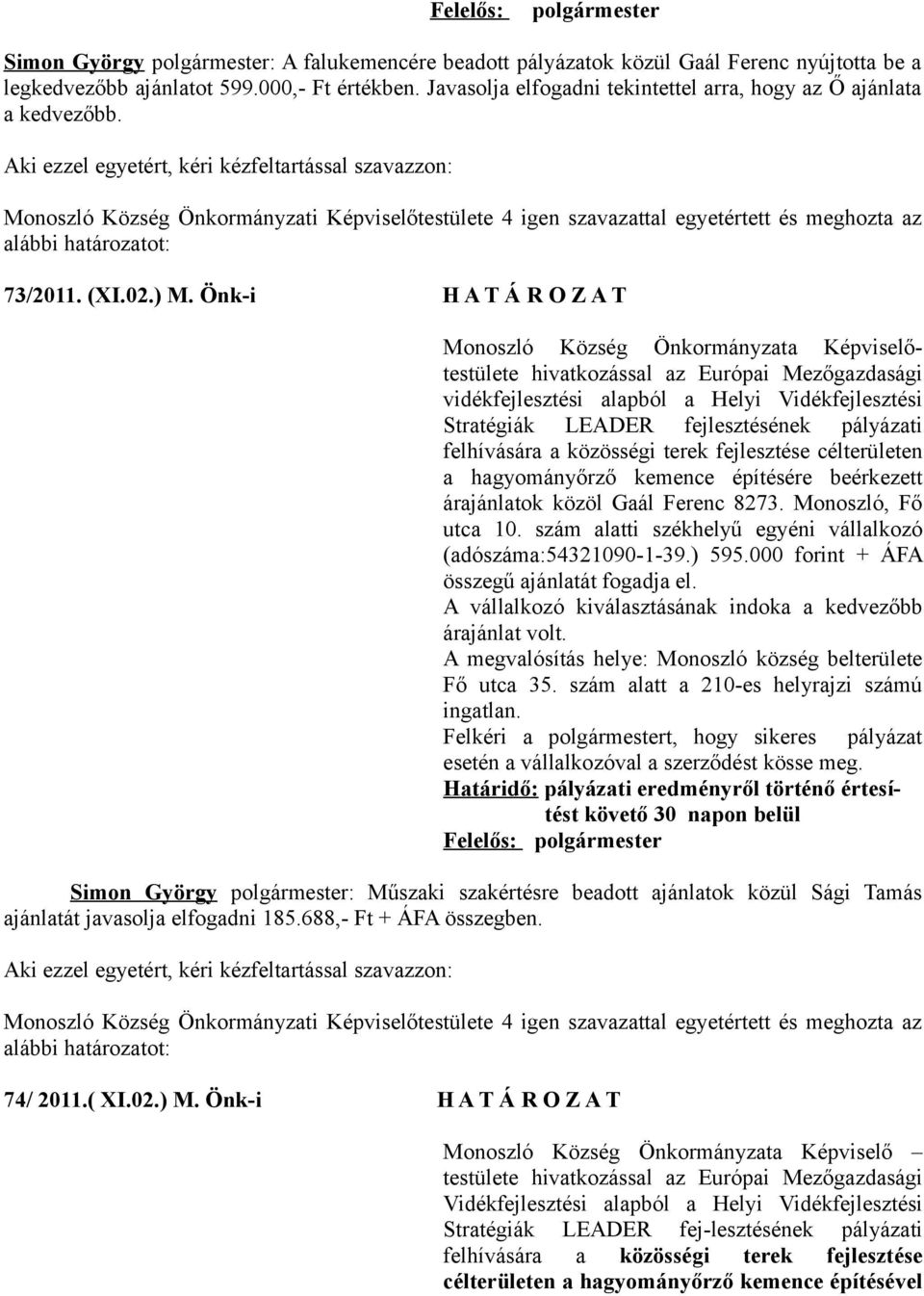 Önk-i H A T Á R O Z A T Monoszló Község Önkormányzata Képviselőtestülete hivatkozással az Európai Mezőgazdasági vidékfejlesztési alapból a Helyi Vidékfejlesztési Stratégiák LEADER fejlesztésének