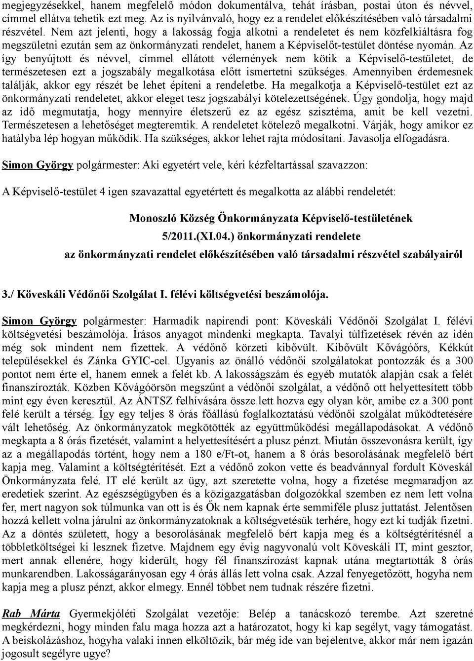 Nem azt jelenti, hogy a lakosság fogja alkotni a rendeletet és nem közfelkiáltásra fog megszületni ezután sem az önkormányzati rendelet, hanem a Képviselőt-testület döntése nyomán.