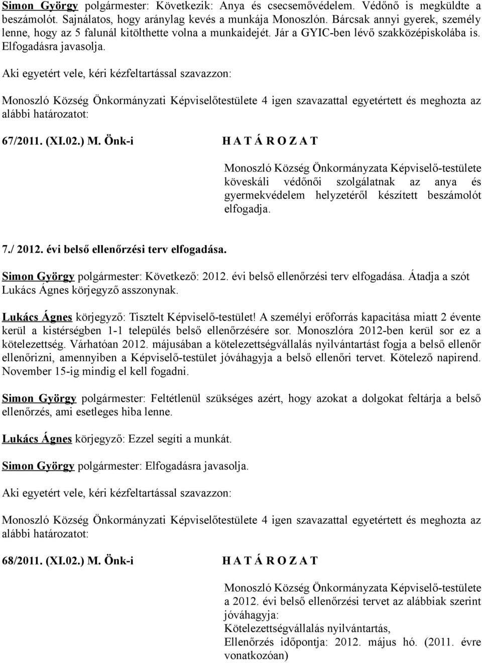 Aki egyetért vele, kéri kézfeltartással szavazzon: 67/2011. (XI.02.) M. Önk-i H A T Á R O Z A T köveskáli védőnői szolgálatnak az anya és gyermekvédelem helyzetéről készített beszámolót elfogadja. 7.