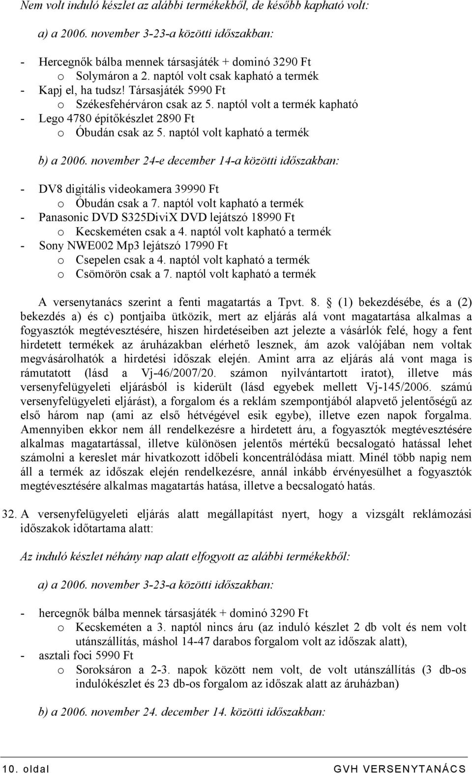 naptól volt kapható a termék b) a 2006. november 24-e december 14-a közötti idıszakban: - DV8 digitális videokamera 39990 Ft o Óbudán csak a 7.