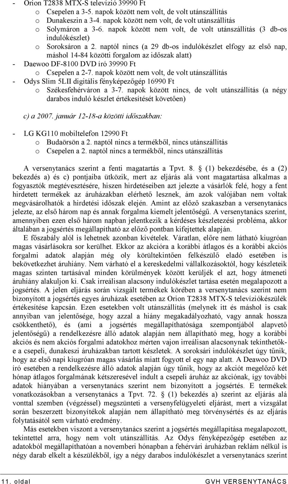 naptól nincs (a 29 db-os indulókészlet elfogy az elsı nap, máshol 14-84 közötti forgalom az idıszak alatt) - Daewoo DF-8100 DVD író 39990 Ft o Csepelen a 2-7.