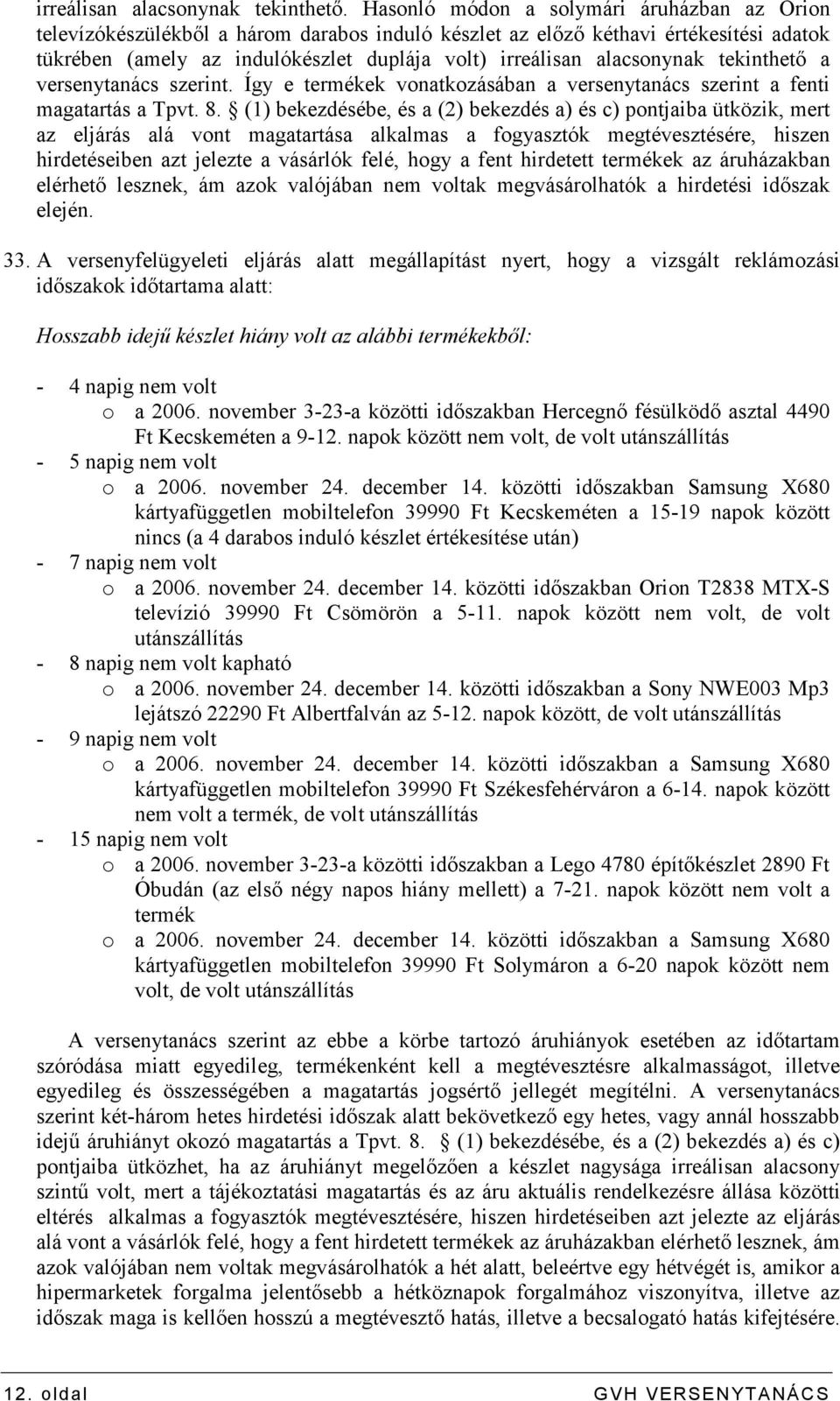 alacsonynak tekinthetı a versenytanács szerint. Így e termékek vonatkozásában a versenytanács szerint a fenti magatartás a Tpvt. 8.