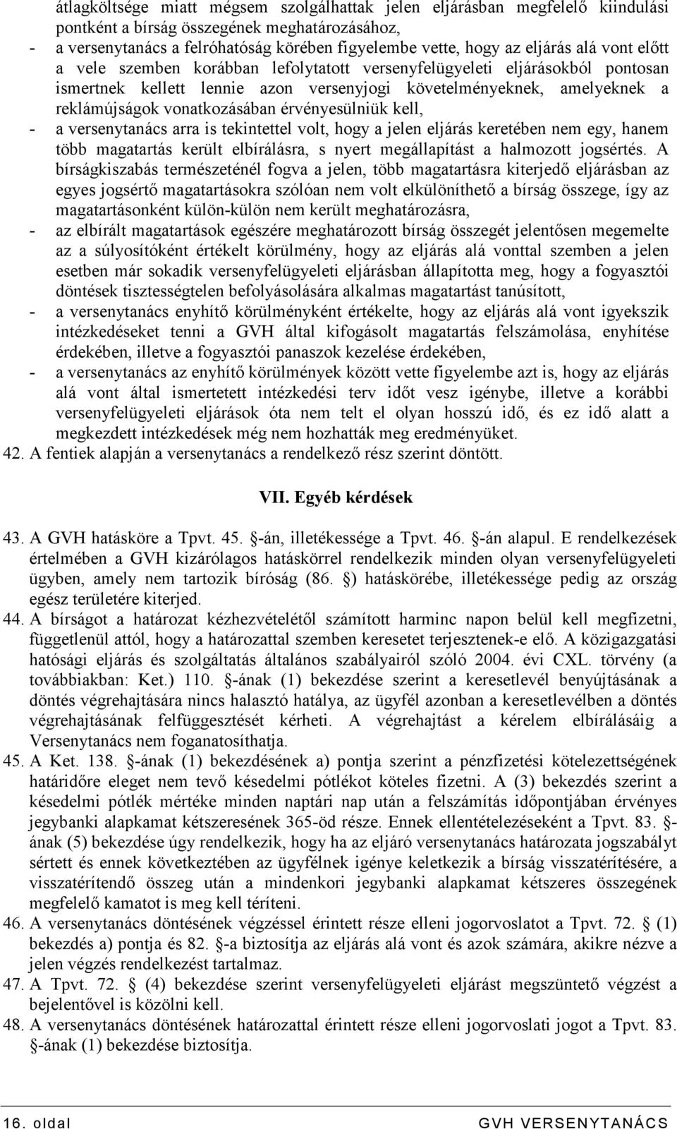 vonatkozásában érvényesülniük kell, - a versenytanács arra is tekintettel volt, hogy a jelen eljárás keretében nem egy, hanem több magatartás került elbírálásra, s nyert megállapítást a halmozott