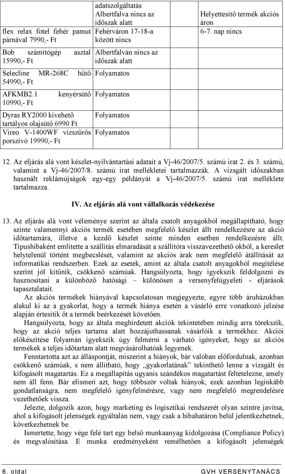 nincs Albertfalván nincs az idıszak alatt Helyettesítı termék akciós áron 6-7. nap nincs 12. Az eljárás alá vont készlet-nyilvántartási adatait a Vj-46/2007/5. számú irat 2. és 3.